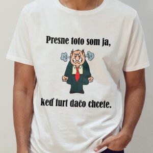 Toto som ja, keď furt dačo chcete